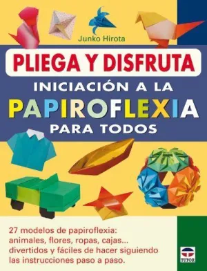 INICIACION A LA PAPIROFLEXIA PARA TODOS: 27 MODELOS DE PAPIROFLEXIA