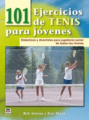 101 EJERCICIOS DE TENIS PARA JOVENES: DIDACTICOS Y DIVERTIDOS PARA JUGADORES JUNIOR DE TODOS LOS NIV