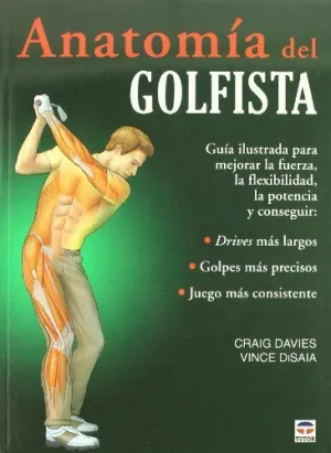 ANATOMIA DEL GOLFISTA: GUIA ILUSTRADA PARA MEJORAR LA FUERZA, LA FLEXIVILIDAD, LA POTENCIA...