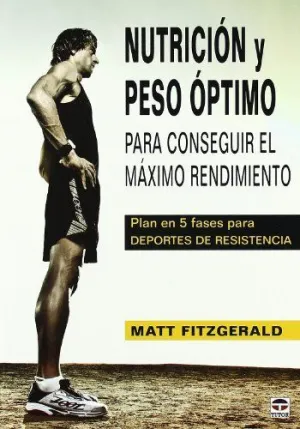 NUTRICION Y PESO OPTIMO PARA CONSEGUIR EL MAXIMO RENDIMIENTO: PLAN DE 5 FASES PARA DEPORTES DE RESIS