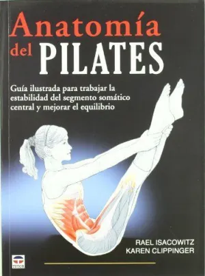 ANATOMIA DEL PILATES: GUIA ILUSTRADA PARA TRABAJAR LA ESTABILIDAD DEL SEGMENTO SOMATICO CENTRAL Y ME