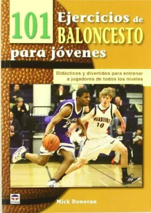 101 EJERCICIOS DE BALONCESTO PARA JOVENES: DIDACTICOS Y DIVERTIDOS PARA ENTRENAR A JUGADORES DE TODO