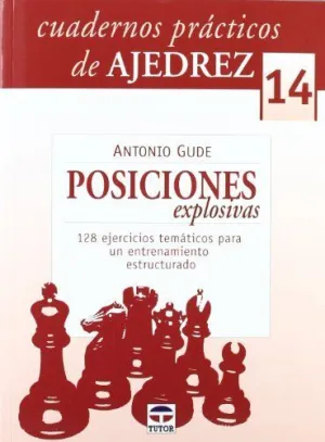 CUADERNOS PRÁCTICOS DE AJEDREZ 14: POSICIONES EXPLOSIVAS. 128 EJERCICIOS TEMÁTICOS PARA UN ENTRENAMI