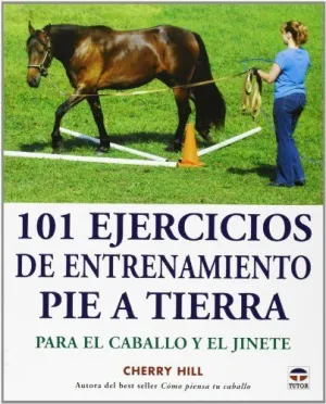 101 EJERCICIOS DE ENTRENAMIENTO PIE A TIERRA: PARA EL CABALLO Y EL JINETE