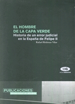 EL HOMBRE DE LA CAPA VERDE: HISTORIA DE UN ERROR JUDICIAL EN LA ESPAÑA DE FELIPE II