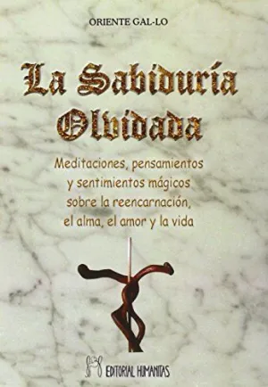 LA SABIDURÍA OLVIDADA: MEDITACIONES, PENSAMIENTOS Y SENTIMIENTOS MÁGICOS SOBRE LA REENCARNACIÓN, EL