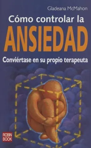 COMO CONTROLAR LA ANSIEDAD: CONVIERTASE EN SU PROPIO TERAPEUTA