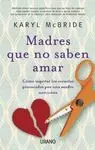 MADRES QUE NO SABEN AMAR: CÓMO SUPERAR LAS SECUELAS PROVOCADAS POR UNA MADRE NARCISISTA