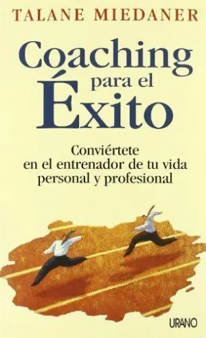 COACHING PARA EL ÉXITO: CONVIÉRTETE EN EL ENTRENADOR DE TU VIDA PERSONAL Y PROFESIONAL