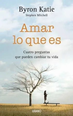 AMAR LO QUE ES: CUATRO PREGUNTAS QUE PUEDEN CAMBIAR TU VIDA