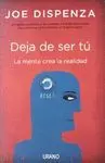 DEJA DE SER TU: LA MENTE CREA LA REALIDAD