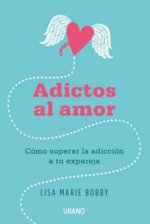 ADICTOS AL AMOR: CÓMO SUPERAR LA ADICCIÓN A TU EXPAREJAÁ ADICTOS AL AMOR: CÓMO SUPERAR LA ADICCIÓN A TU EXPAREJAÁ