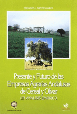 PRESENTE Y FUTURO DE LAS EMPRESAS AGRARIAS ANDALUZAS DE CEREAL Y OLIVAR. UN ANÁLISIS EMPÍRICO