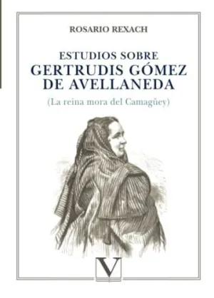 ESTUDIOS SOBRE GERTRUDIS GOMEZ DE AVELLANEDA (LA REINA MORA DE CAMGÜEY)