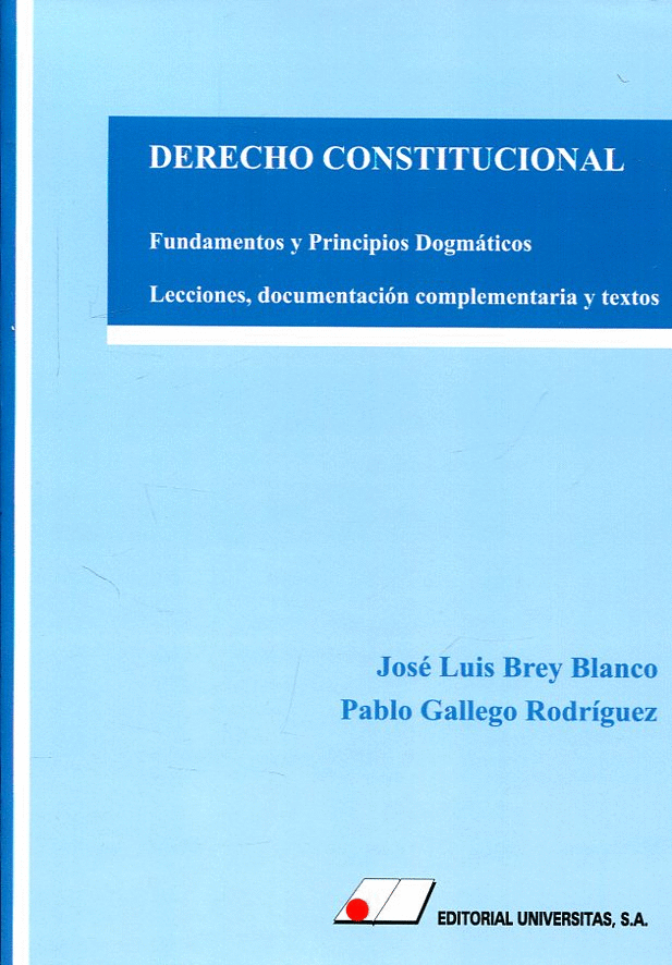 DERECHO CONSTITUCIONAL: FUNDAMENTOS Y PRINCIPIOS DOGMÁTICOS. LECCIONES, DOCUMENTACIÓN COMPLEMENTARIA