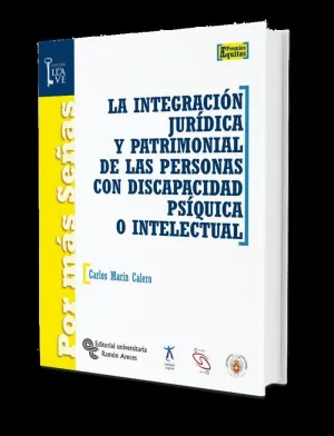 LA INTEGRACION JURIDICA Y PATRIMONIAL DE LAS PERSONAS CON DISCAPACIDAD PSIQUICA O INTELECTUAL