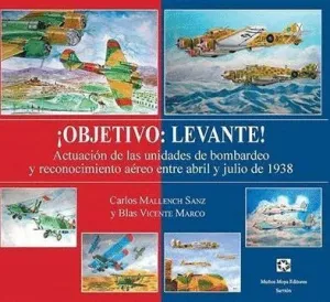 OBJETIVO: LEVANTE! ACTUACIÓN DE LAS UNIDADES DE BOMBARDEO Y RECONOCIMIENTO AÉREO ENTRE ABRIL Y JULIO OBJETIVO: LEVANTE! ACTUACIÓN DE LAS UNIDADES DE BOMBARDEO Y RECONOCIMIENTO AÉREO ENTRE ABRIL Y JULIO