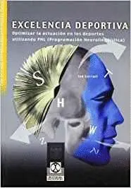 EXCELENCIA DEPORTIVA : OPTIMIZAR LA ACTUACIÓN EN LOS DEPORTES UTILIZANDO PNL (PROGRAMACIÓN NEUROLING