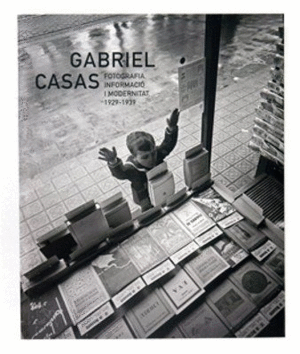 GABRIEL CASAS. FOTOGRAFIA, INFORMACIÓ I MODERNITAT. 1929-1939