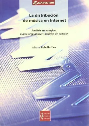 LA DISTRIBUCION DE MUSICA EN INTERNET: ANÁLISIS TECNOLÓGICO, MARCO REGULATORIO Y MODELOS DE NEGOCIO LA DISTRIBUCION DE MUSICA EN INTERNET: ANÁLISIS TECNOLÓGICO, MARCO REGULATORIO Y MODELOS DE NEGOCIO