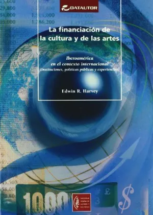 LA FINANCIACION DE LA CULTURA Y DE LAS ARTES: IBEROAMÉRICA EN EL CONTEXTO INTERNACIONAL (INSTITUCION LA FINANCIACION DE LA CULTURA Y DE LAS ARTES: IBEROAMÉRICA EN EL CONTEXTO INTERNACIONAL (INSTITUCION