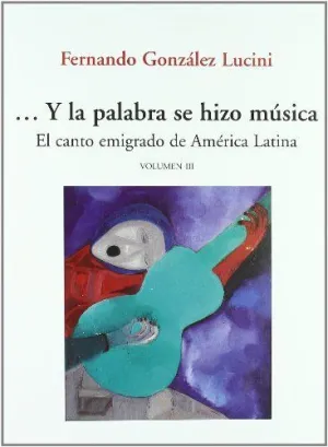...Y LA PALABRA SE HIZO MUSICA (VOLUMEN III): EL CANTO EMIGRADO DE AMÉRICA LATINA