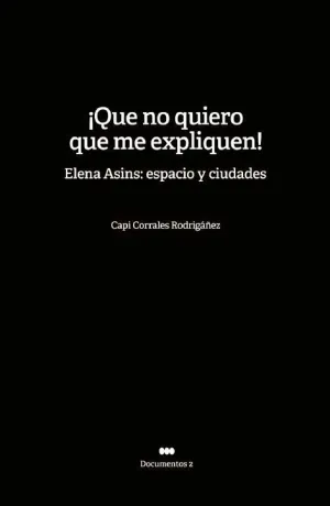 ¡QUE NO QUIERO QUE ME EXPLIQUEN! ELENA ASINS: ESPACIO Y CIUDADES.