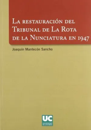 LA RESTAURACIÓN DEL TRIBUNAL DE LA ROTA DE LA NUNCIATURA EN 1947 LA RESTAURACIÓN DEL TRIBUNAL DE LA ROTA DE LA NUNCIATURA EN 1947