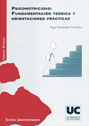 PSICOMOTRICIDAD. FUNDAMENTACIÓN TEÓRICA Y ORIENTACIONES PRÁCTICAS PSICOMOTRICIDAD. FUNDAMENTACIÓN TEÓRICA Y ORIENTACIONES PRÁCTICAS