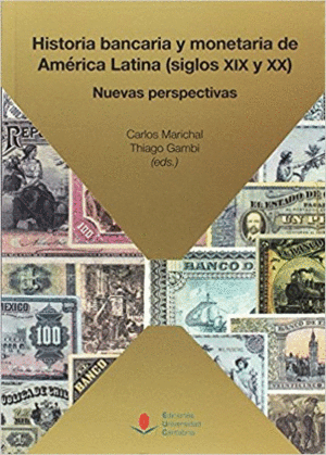 HISTORIA BANCARIA Y MONETARIA DE AMÉRICA LATINA (SIGLOS XIX Y XX): NUEVAS PERSPECTIVAS