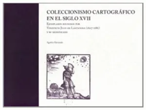 COLECCIONISMO CARTOGRAFICO EN SIGLO XVII. EJEMPLARES REUNIDOS POR VINCENCIO DE LASTANOSA (1607-1681)