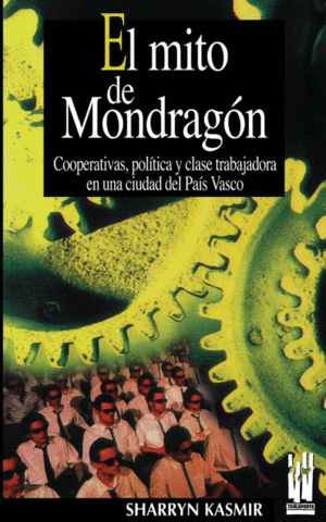 EL MITO DE MONDRAGON: COOPERATIVAS, POLÍTICA Y CLASE TRABAJADORA EN UNA CIUDAD DEL PAÍS VASCO