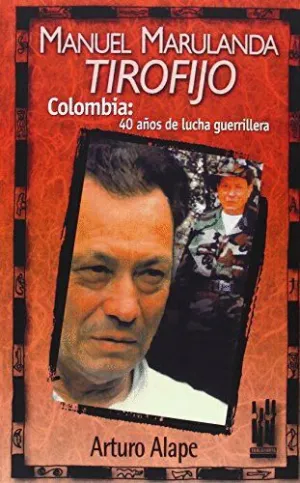 MANUEL MARULANDA 'TIROFIJO'. COLOMBIA: 40 AÑOS DE LUCHAS GUERRILLERAS