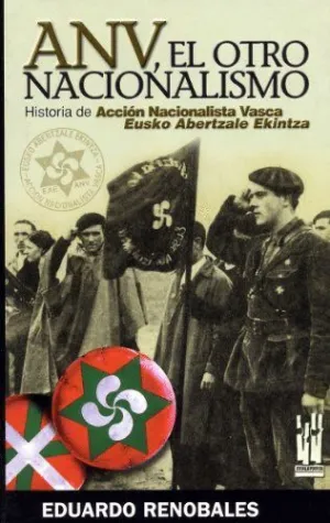 ANV, EL OTRO NACIONALISMO: HISTORIA DE ACCIÓN NACIONALISTA VASCA-EUSKO ABERTZALE EKINTZA