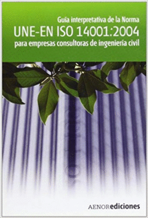 GUÍA INTERPRETATIVA DE LA NORMA UNE-EN ISO 14001:2004 PARA EMPRESAS CONSULTORAS DE INGENIERÍA CIVIL