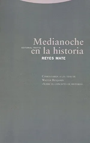 MEDIANOCHE EN LA HISTORIA: COMENTARIOS A LA TESIS DE WALTER BENJAMIN ´SOBRE EL CONCEPTO DE HISTORIA´