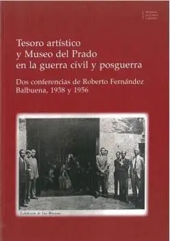 TESORO ARTÍSTICO Y MUSEO DEL PRADO EN LA GUERRA CIVIL Y POSGUERRA. DOS CONFERENCIAS DE ROBERTO FERNÁ