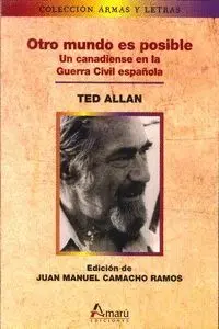 OTRO MUNDO ES POSIBLE: <BR> UN CANADIENSE EN LA GUERRA CIVIL ESPAÑOLA OTRO MUNDO ES POSIBLE: <BR> UN CANADIENSE EN LA GUERRA CIVIL ESPAÑOLA