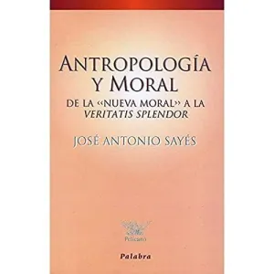 ANTROPOLOGIA Y MORAL DE LA NUEVA MORAL A LA VERITATIS SPLENDOR