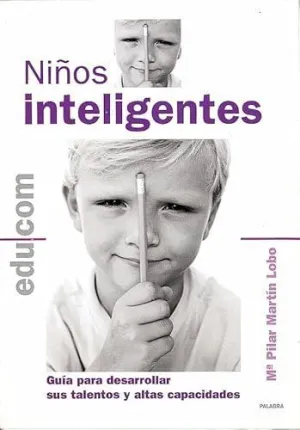 NIÑOS INTELIGENTES: GUÍA PARA DESARROLLAR SUS TALENTOS Y ALTAS CAPACIDADES