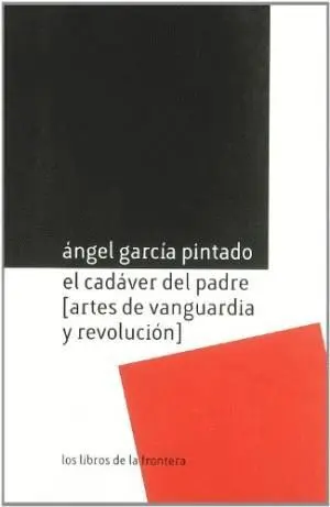 EL CADÁVER DEL PADRE (ARTES DE VANGUARDIA Y REVOLUCIÓN)