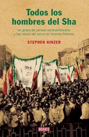 TODOS LOS HOMBRES DEL SHA: UN GOLPE DE ESTADO NORTEAMERICANO Y LAS RAÍCES DEL TERROR EN ORIENTE PRÓX