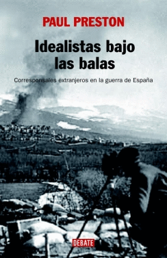 IDEALISTAS BAJO LAS BALAS: CORRESPONSALES EXTRANJEROS EN LA GUERRA DE ESPAÑA
