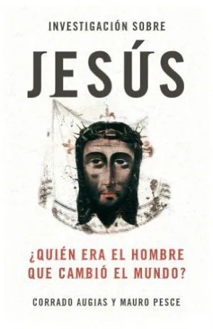 INVESTIGACION SOBRE JESUS: ¿QUIÉN ERA EL HOMBRE QUE CAMBIÓ EL MUNDO?