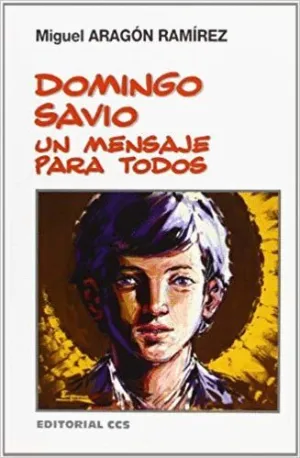 DOMINGO SAVIO, UN MENSAJE PARA TODOS : APUNTES SOBRE SU VIDA