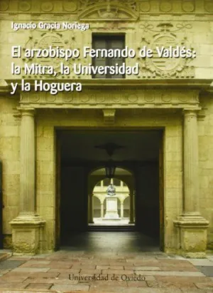 EL ARZOBISPO FERNANDO DE VALDÉS: LA MITRA, LA UNIVERSIDAD Y LA HOGUERA