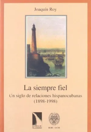 LA SIEMPRE FIEL: UN SIGLO DE RELACIONES HISPANOCUBANAS (1898-1998)