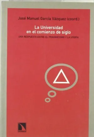 LA UNIVERSIDAD EN EL COMIENZO DE SIGLO: UNA RESPUESTA ENTRE EL PRAGMATISMO Y LA UTOPÍA