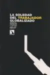 LA SOLEDAD DEL TRABAJADOR GLOBALIZADO: <BR>