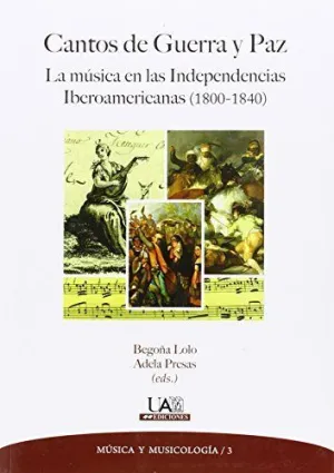 CANTOS DE GUERRA Y PAZ: LA MÚSICA EN LAS INDEPENDENCIAS IBEROAMERICAS (1800-1840)